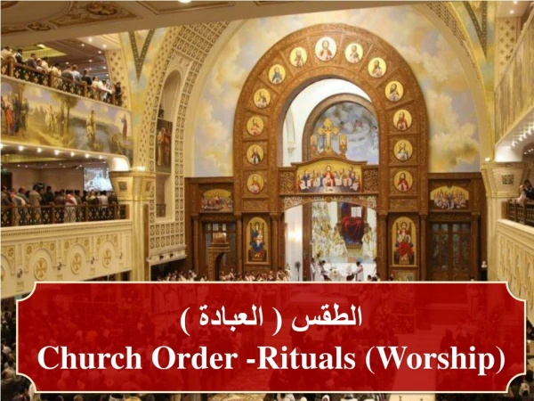 الطقس ( العبادة ) Church Order -Rituals (Worship)