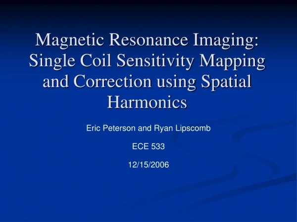 Magnetic Resonance Imaging: Single Coil Sensitivity Mapping and Correction using Spatial Harmonics