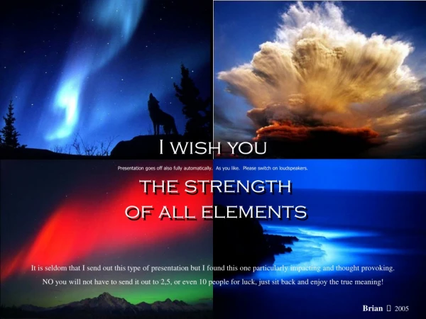 I wish you  the strength  of all elements