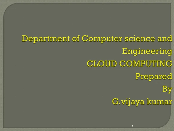 Department of Computer science and Engineering CLOUD COMPUTING Prepared  By G.vijaya kumar