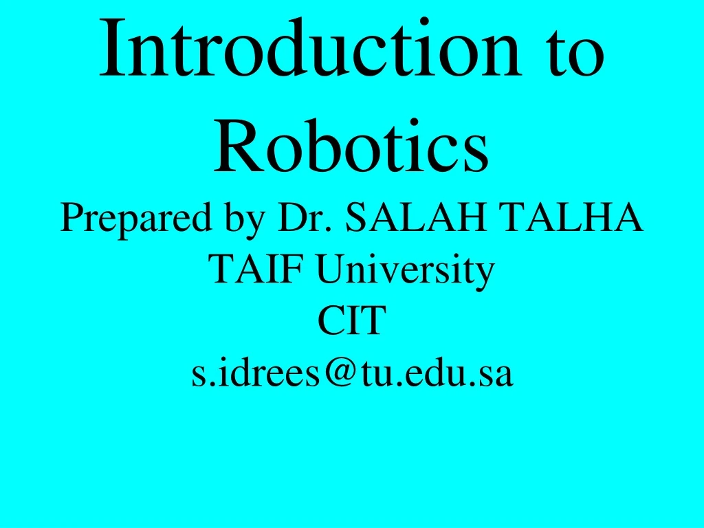 introduction to robotics prepared by dr salah talha taif university cit s idrees@tu edu sa