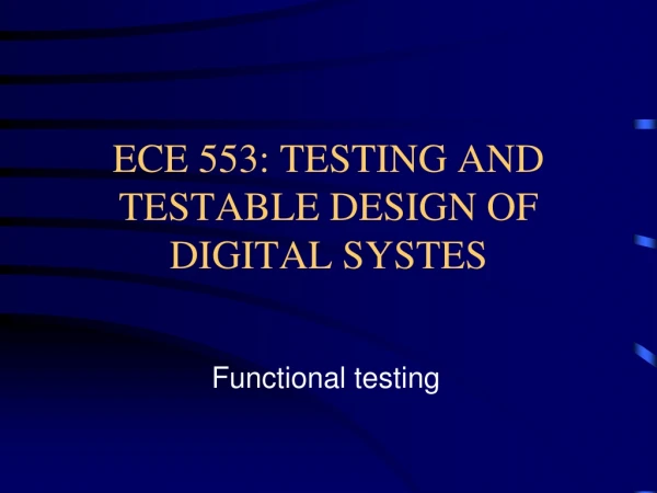 ECE 553: TESTING AND TESTABLE DESIGN OF DIGITAL SYSTES