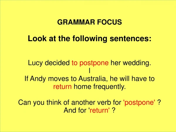 GRAMMAR FOCUS Look at the following sentences:   Lucy decided  to postpone  her wedding. l