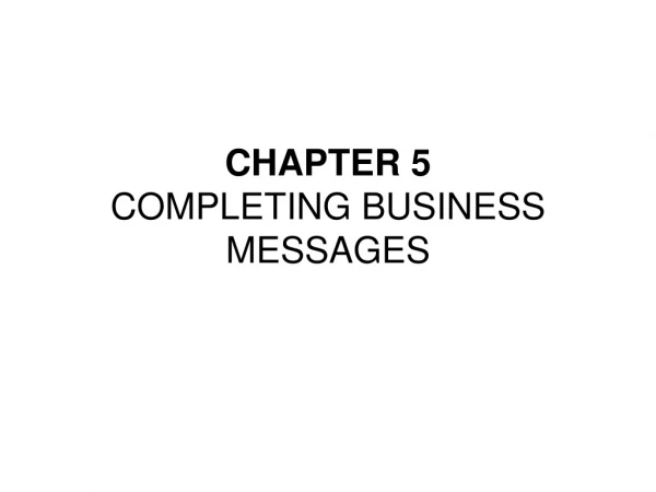 CHAPTER 5 COMPLETING BUSINESS MESSAGES