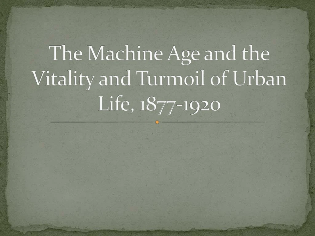 the machine age and the vitality and turmoil of urban life 1877 1920
