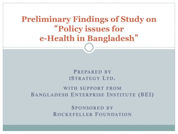 Preliminary Findings of Study on  “ Policy issues for e-Health in Bangladesh ”