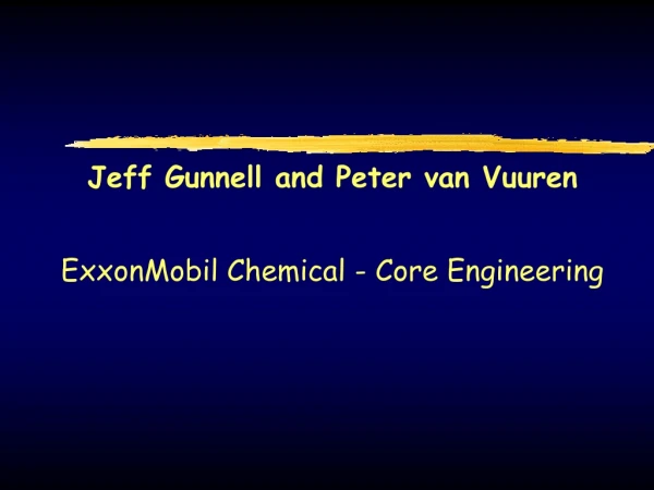 Jeff Gunnell and Peter van Vuuren ExxonMobil Chemical - Core Engineering