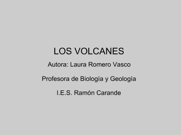 LOS VOLCANES Autora: Laura Romero Vasco Profesora de Biolog a y Geolog a I.E.S. Ram n Carande