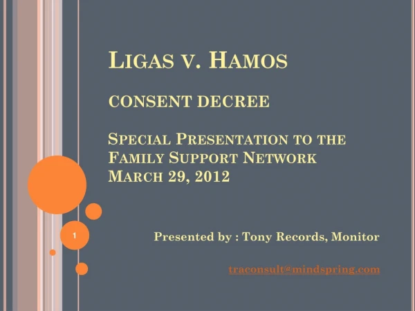Ligas v. Hamos CONSENT DECREE Special Presentation to the Family Support Network  March 29, 2012