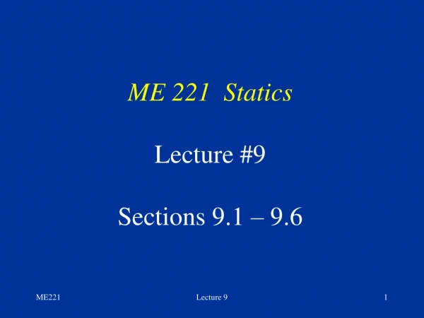 ME 221  Statics Lecture #9 Sections 9.1 – 9.6