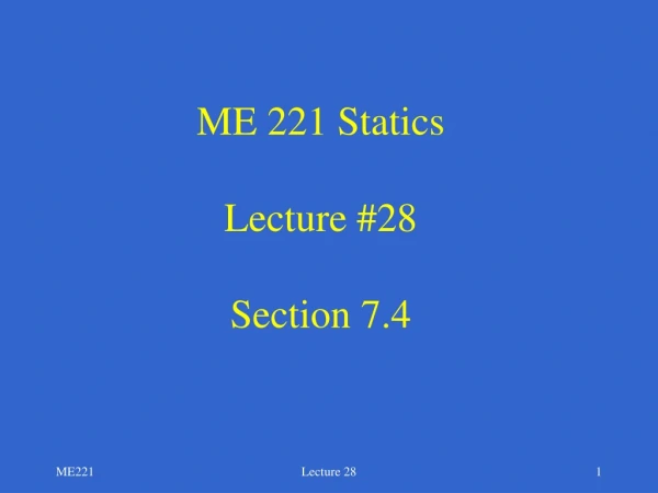 ME 221 Statics Lecture #28 Section 7.4