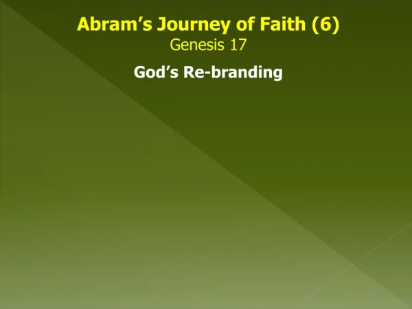Abram’s Journey of Faith (6) Genesis 17 God’s Re-branding