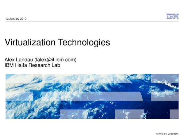 Virtualization Technologies Alex Landau (lalex@il.ibm) IBM Haifa Research Lab