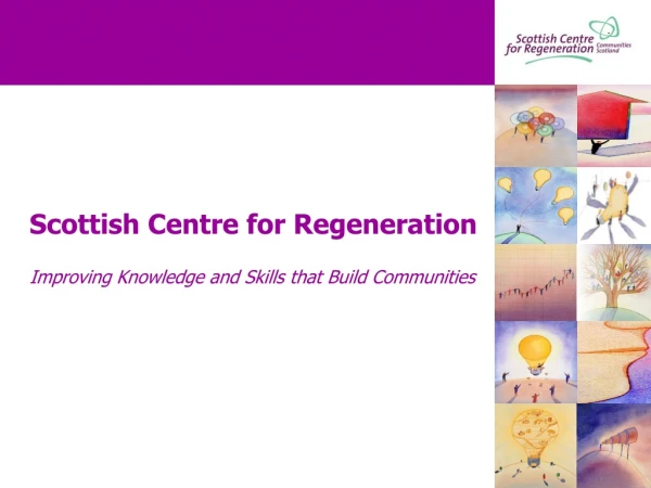 Scottish Centre for Regeneration Improving Knowledge and Skills that Build Communities