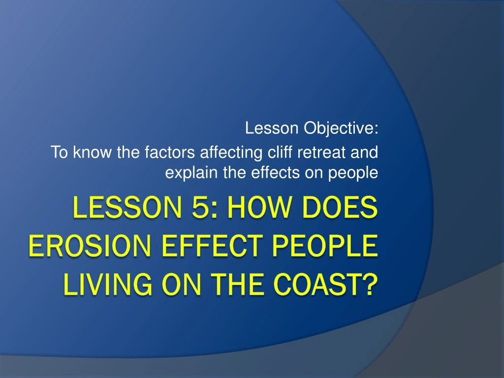 lesson objective to know the factors affecting cliff retreat and explain the effects on people