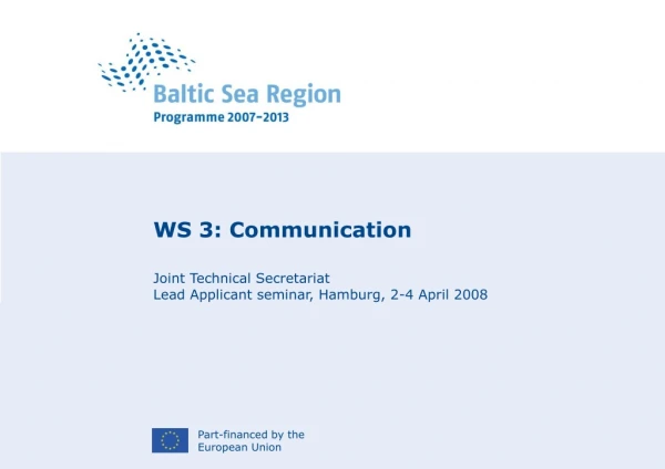 WS 3: Communication Joint Technical Secretariat Lead Applicant seminar, Hamburg, 2-4 April 2008