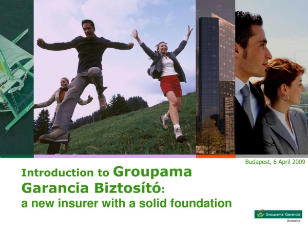 Introduction to  Groupama Garancia Biztosító : a new insurer with a solid foundation