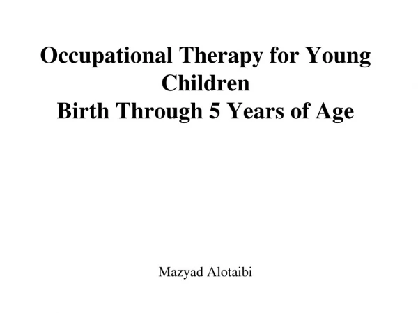 Occupational Therapy for Young Children Birth Through 5 Years of Age Mazyad Alotaibi