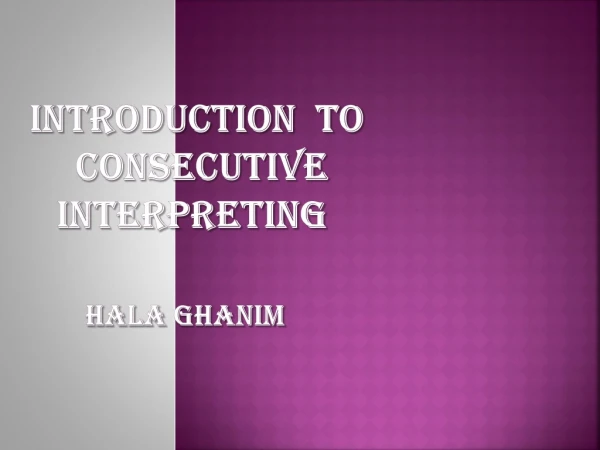 INTRODUCTION  TO  Consecutive                       interpreting  Hala Ghanim