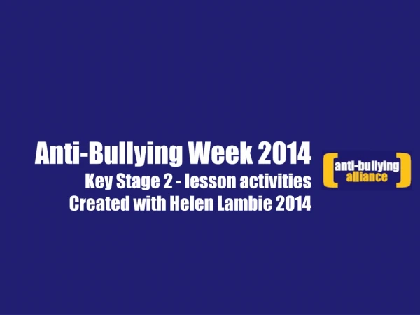 Anti-Bullying Week 2014 Key Stage 2 - lesson activities  Created with Helen Lambie 2014