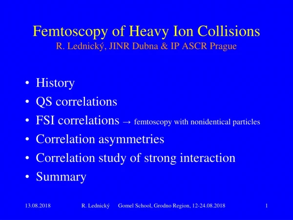 Femtoscopy of Heavy Ion Collisions R. Lednický, JINR Dubna &amp; IP ASCR Prague