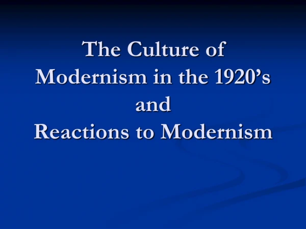 The Culture of Modernism in the 1920’s and Reactions to Modernism