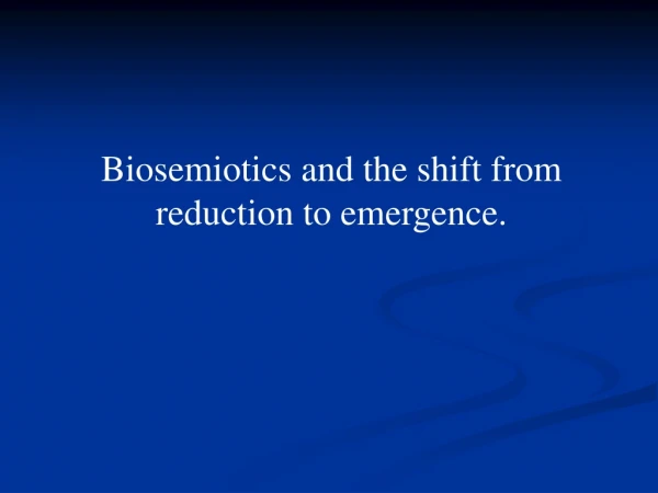 Biosemiotics and the shift from  reduction to emergence.