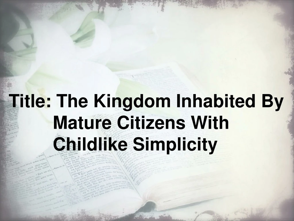 title the kingdom inhabited by mature citizens with childlike simplicity