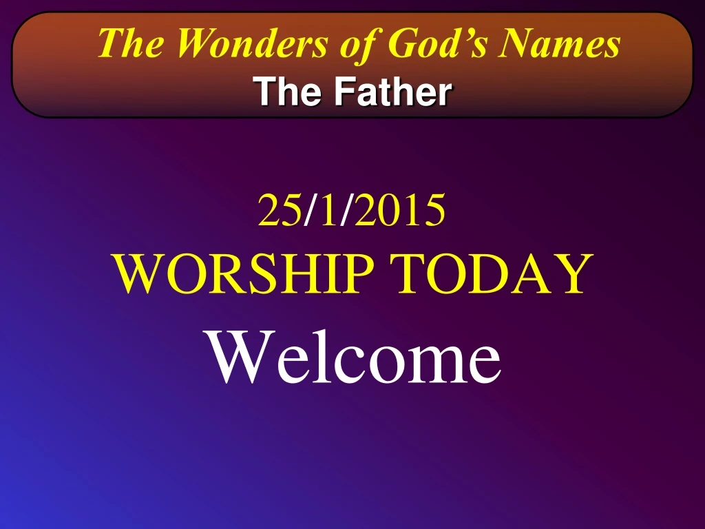 25 1 2015 worship today welcome