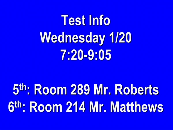 Test Info Wednesday 1/20 7:20-9:05 5 th : Room 289 Mr. Roberts 6 th : Room 214 Mr. Matthews