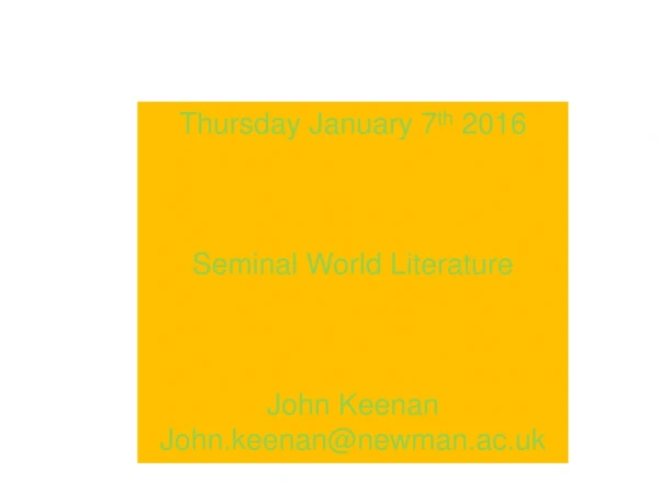 Thursday January 7 th  2016 Seminal World Literature John Keenan John.keenan@newman.ac.uk