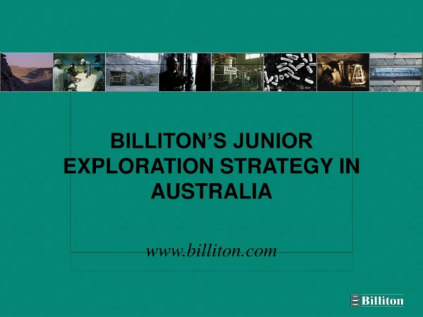 BILLITON’S JUNIOR EXPLORATION STRATEGY IN AUSTRALIA