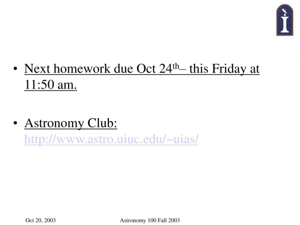 Next homework due Oct 24 th – this Friday at 11:50 am.