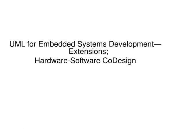 UML for Embedded Systems Development—Extensions; Hardware-Software CoDesign