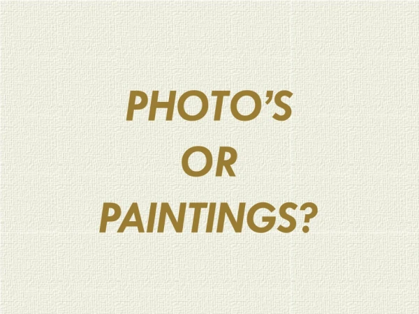 PHOTO’S OR PAINTINGS?