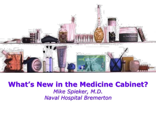 What’s New in the Medicine Cabinet? Mike Spieker, M.D. Naval Hospital Bremerton