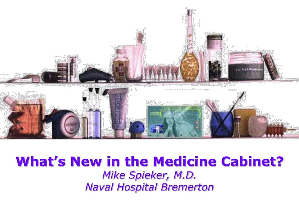 what s new in the medicine cabinet mike spieker m d naval hospital bremerton