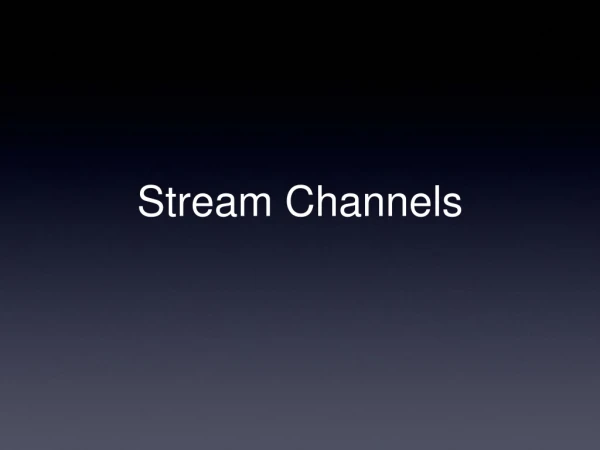 Stream Channels
