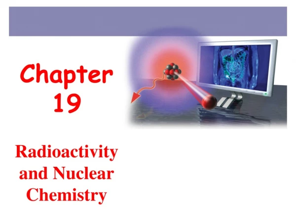 Chapter 19 Radioactivity and Nuclear Chemistry