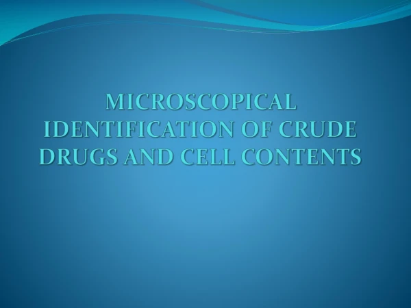 MICROSCOPICAL IDENTIFICATION OF CRUDE DRUGS AND CELL CONTENTS