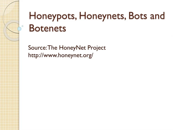 Honeypots ,  Honeynets , Bots and  Botenets