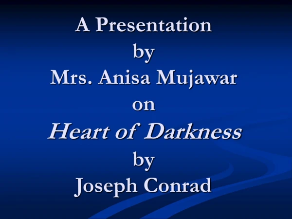 A Presentation  by  Mrs. Anisa Mujawar  on Heart of Darkness by  Joseph Conrad