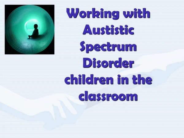 Working with  Austistic  Spectrum Disorder children in the classroom