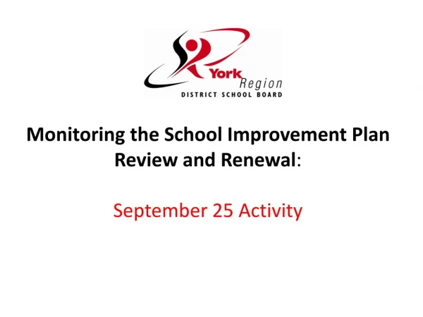 Monitoring the School Improvement Plan Review  and Renewal :  September 25 Activity