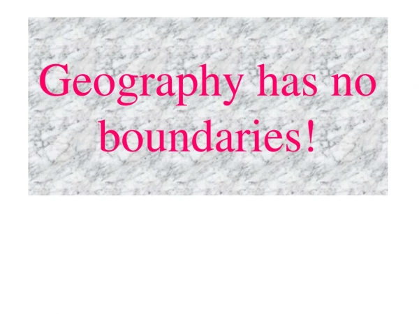 Geography has no  boundaries!