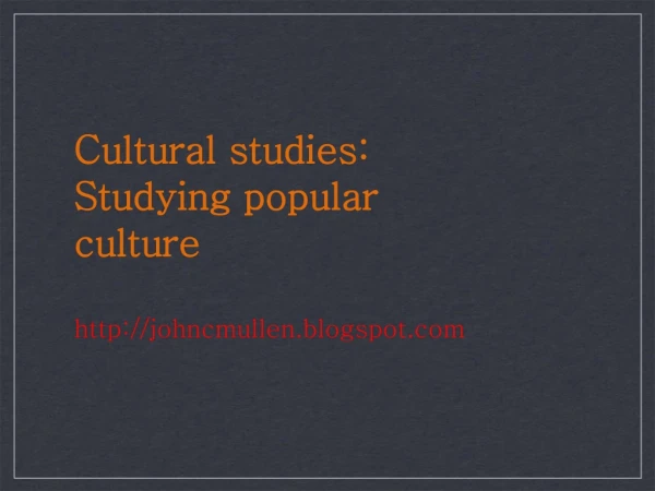 Cultural studies: Studying popular culture johncmullen.blogspot