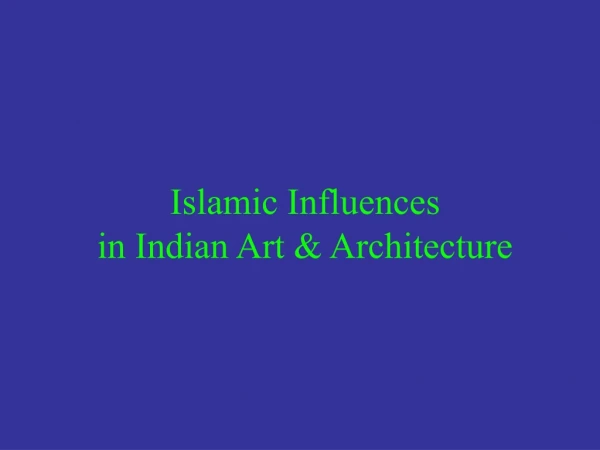 Islamic Influences in Indian Art &amp; Architecture