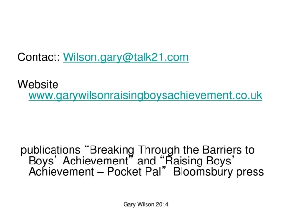 Contact:  Wilson.gary@talk21 Website  garywilsonraisingboysachievement.co.uk