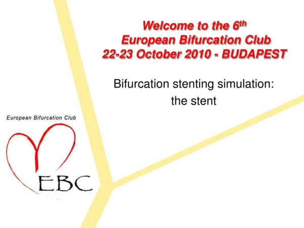 Welcome to the 6 th  European Bifurcation Club  22-23 October 2010 - BUDAPEST