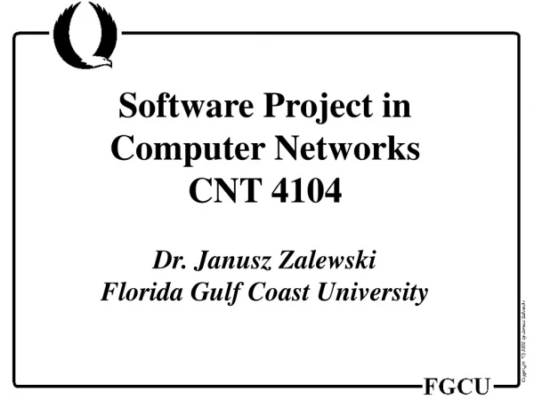 Software Project in  Computer Networks CNT 4104 Dr. Janusz Zalewski Florida Gulf Coast University